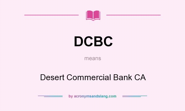 What does DCBC mean? It stands for Desert Commercial Bank CA