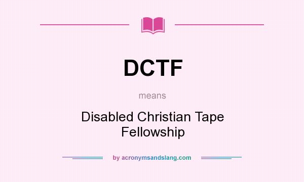 What does DCTF mean? It stands for Disabled Christian Tape Fellowship