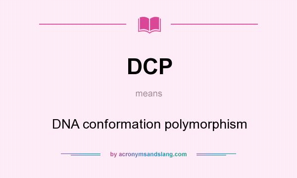 What does DCP mean? It stands for DNA conformation polymorphism