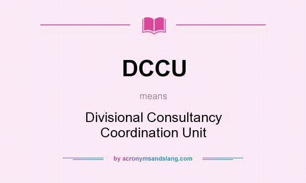 What does DCCU mean? It stands for Divisional Consultancy Coordination Unit
