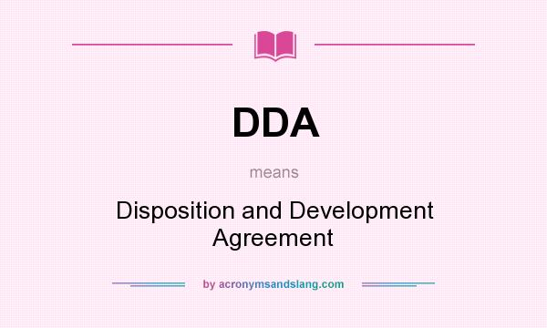 What does DDA mean? It stands for Disposition and Development Agreement