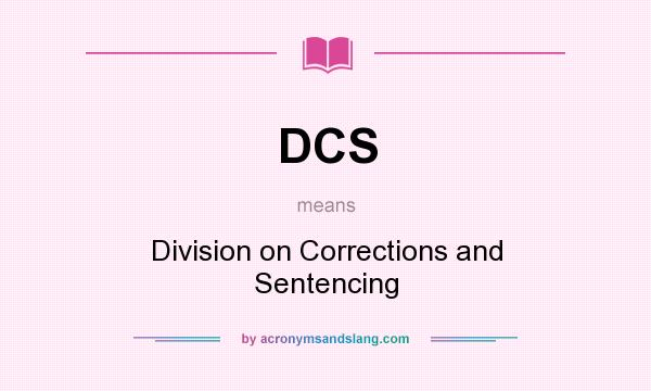 What does DCS mean? It stands for Division on Corrections and Sentencing