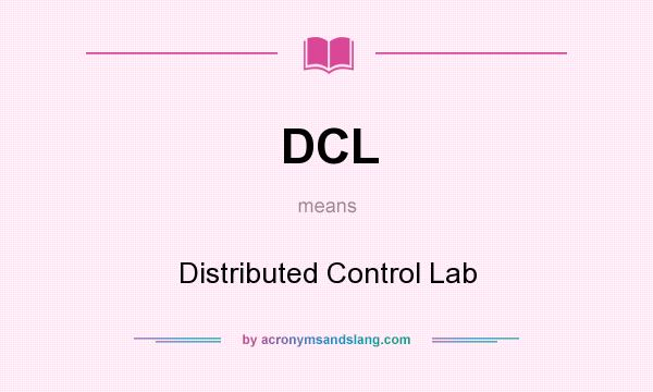 What does DCL mean? It stands for Distributed Control Lab
