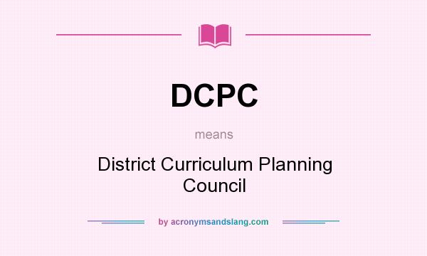 What does DCPC mean? It stands for District Curriculum Planning Council