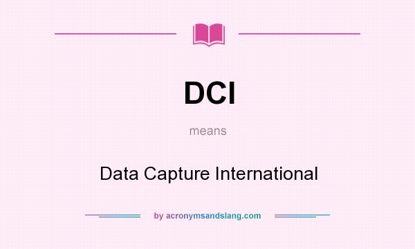 What does DCI mean? It stands for Data Capture International
