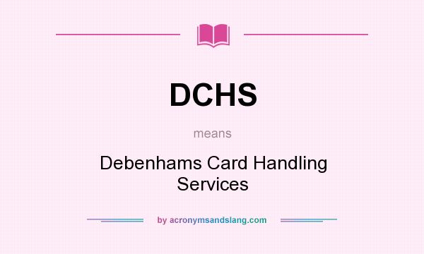 What does DCHS mean? It stands for Debenhams Card Handling Services