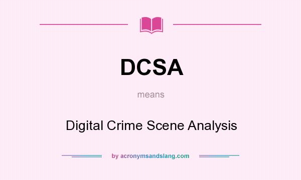 What does DCSA mean? It stands for Digital Crime Scene Analysis