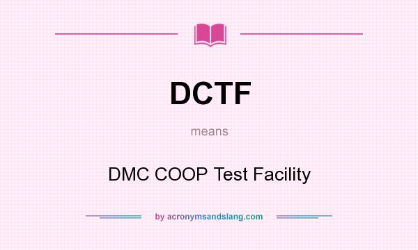 What does DCTF mean? It stands for DMC COOP Test Facility