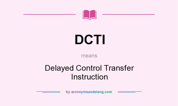 What does DCTI mean? It stands for Delayed Control Transfer Instruction