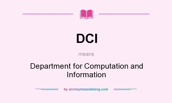 What does DCI mean? It stands for Department for Computation and Information