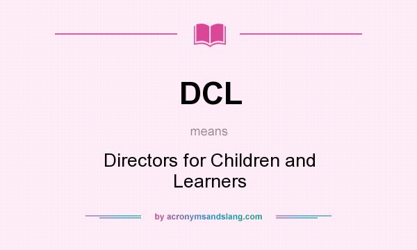 What does DCL mean? It stands for Directors for Children and Learners