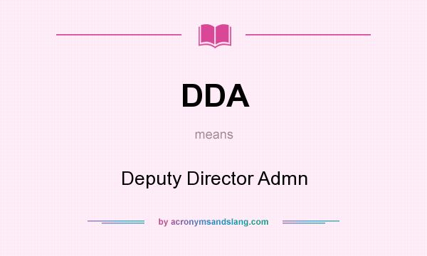 What does DDA mean? It stands for Deputy Director Admn