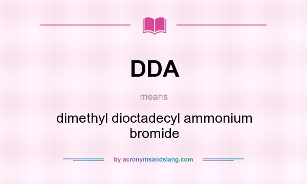 What does DDA mean? It stands for dimethyl dioctadecyl ammonium bromide