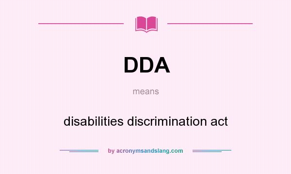What does DDA mean? It stands for disabilities discrimination act