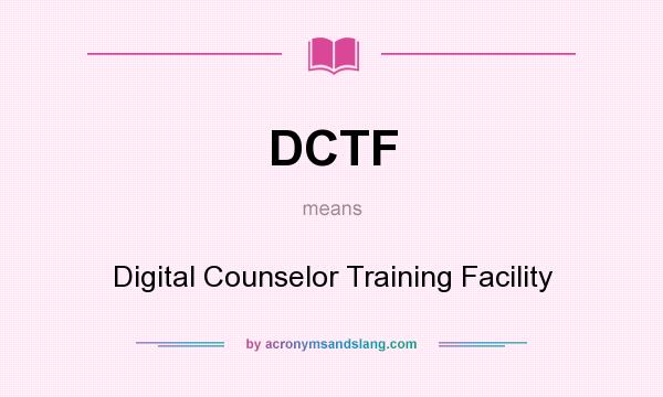 What does DCTF mean? It stands for Digital Counselor Training Facility
