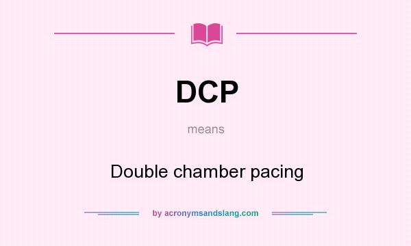 What does DCP mean? It stands for Double chamber pacing