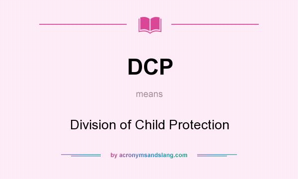 What does DCP mean? It stands for Division of Child Protection