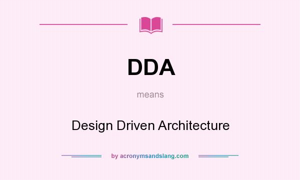 What does DDA mean? It stands for Design Driven Architecture