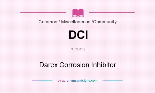 What does DCI mean? It stands for Darex Corrosion Inhibitor