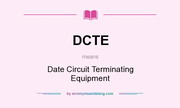 What does DCTE mean? It stands for Date Circuit Terminating Equipment