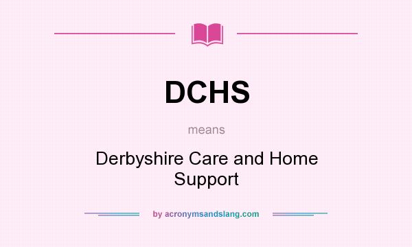 What does DCHS mean? It stands for Derbyshire Care and Home Support