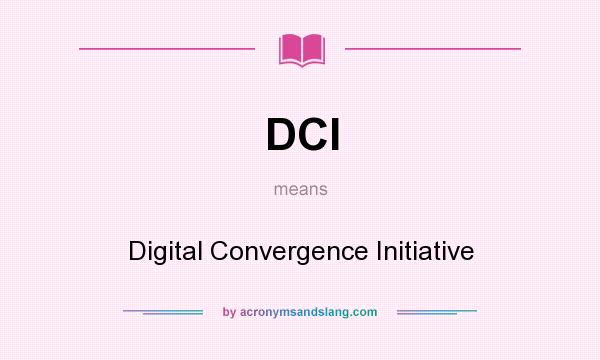 What does DCI mean? It stands for Digital Convergence Initiative