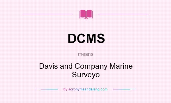 What does DCMS mean? It stands for Davis and Company Marine Surveyo