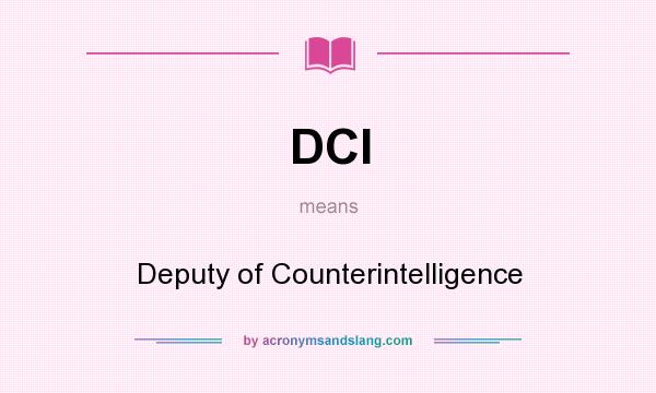 What does DCI mean? It stands for Deputy of Counterintelligence