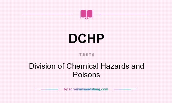 What does DCHP mean? It stands for Division of Chemical Hazards and Poisons