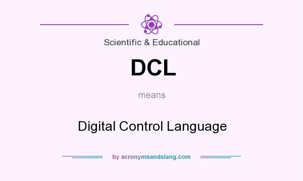 What does DCL mean? It stands for Digital Control Language