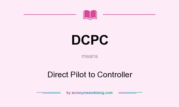 What does DCPC mean? It stands for Direct Pilot to Controller