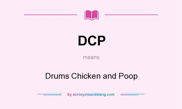 What does DCP mean? It stands for Drums Chicken and Poop