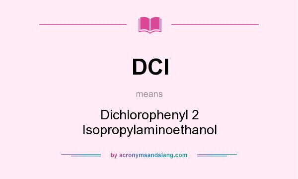 What does DCI mean? It stands for Dichlorophenyl 2 Isopropylaminoethanol