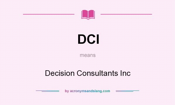 What does DCI mean? It stands for Decision Consultants Inc