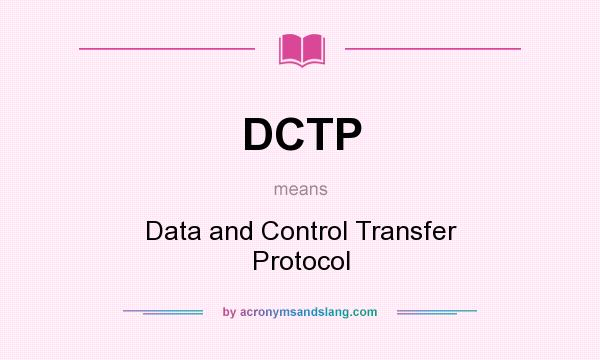 What does DCTP mean? It stands for Data and Control Transfer Protocol