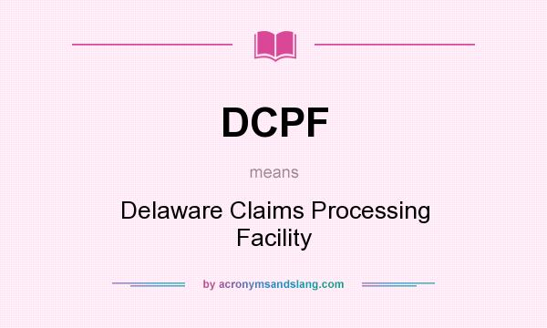 What does DCPF mean? It stands for Delaware Claims Processing Facility