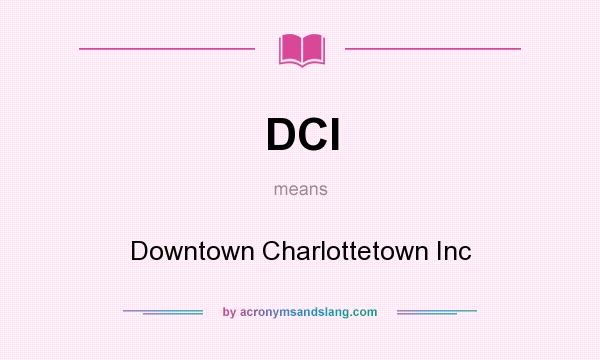 What does DCI mean? It stands for Downtown Charlottetown Inc