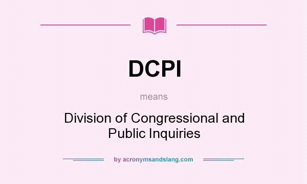 What does DCPI mean? It stands for Division of Congressional and Public Inquiries