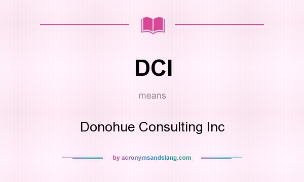 What does DCI mean? It stands for Donohue Consulting Inc