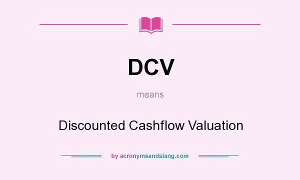 What does DCV mean? It stands for Discounted Cashflow Valuation