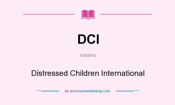What does DCI mean? It stands for Distressed Children International