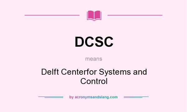 What does DCSC mean? It stands for Delft Centerfor Systems and Control