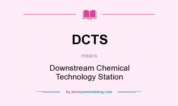 What does DCTS mean? It stands for Downstream Chemical Technology Station
