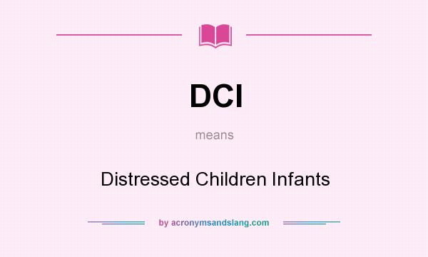 What does DCI mean? It stands for Distressed Children Infants