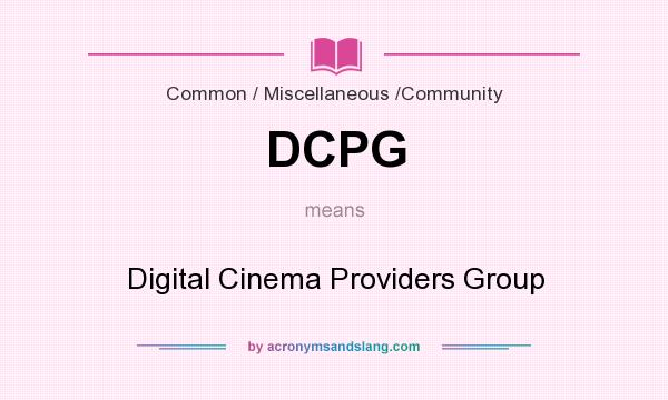 What does DCPG mean? It stands for Digital Cinema Providers Group