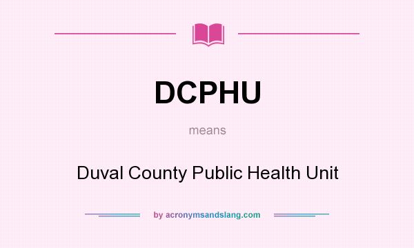 What does DCPHU mean? It stands for Duval County Public Health Unit