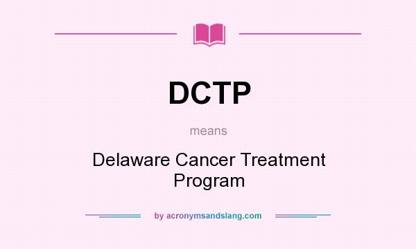 What does DCTP mean? It stands for Delaware Cancer Treatment Program