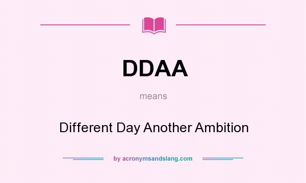 What does DDAA mean? It stands for Different Day Another Ambition