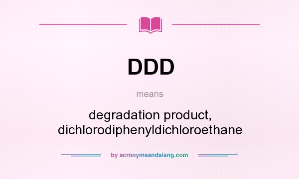 What does DDD mean? It stands for degradation product, dichlorodiphenyldichloroethane