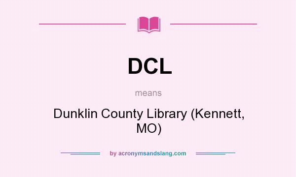 What does DCL mean? It stands for Dunklin County Library (Kennett, MO)